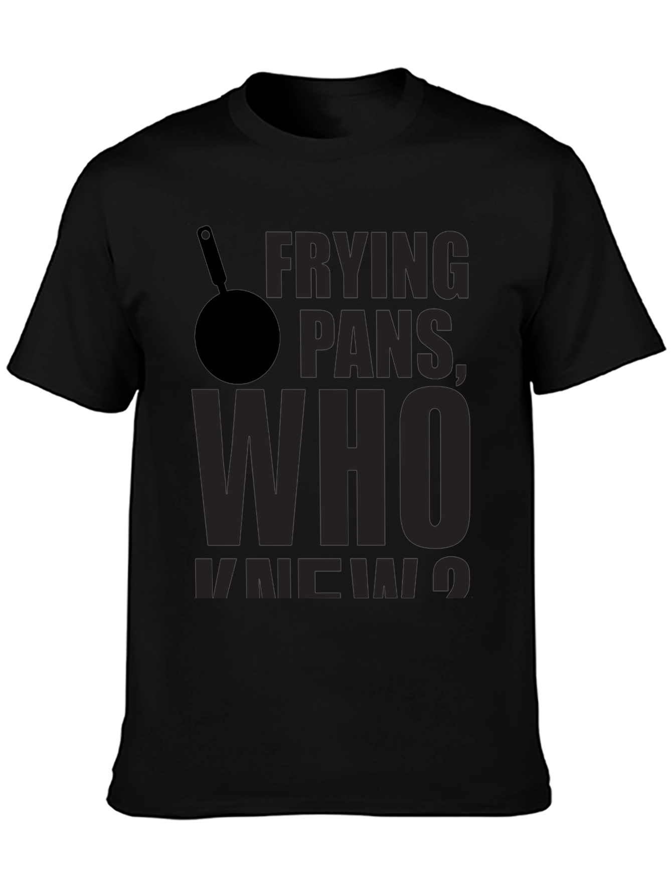 Frying Pans Who Knew? Novelty T-Shirt