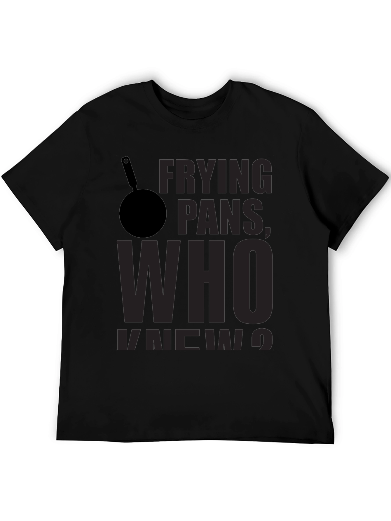 Frying Pans Who Knew? Novelty T-Shirt
