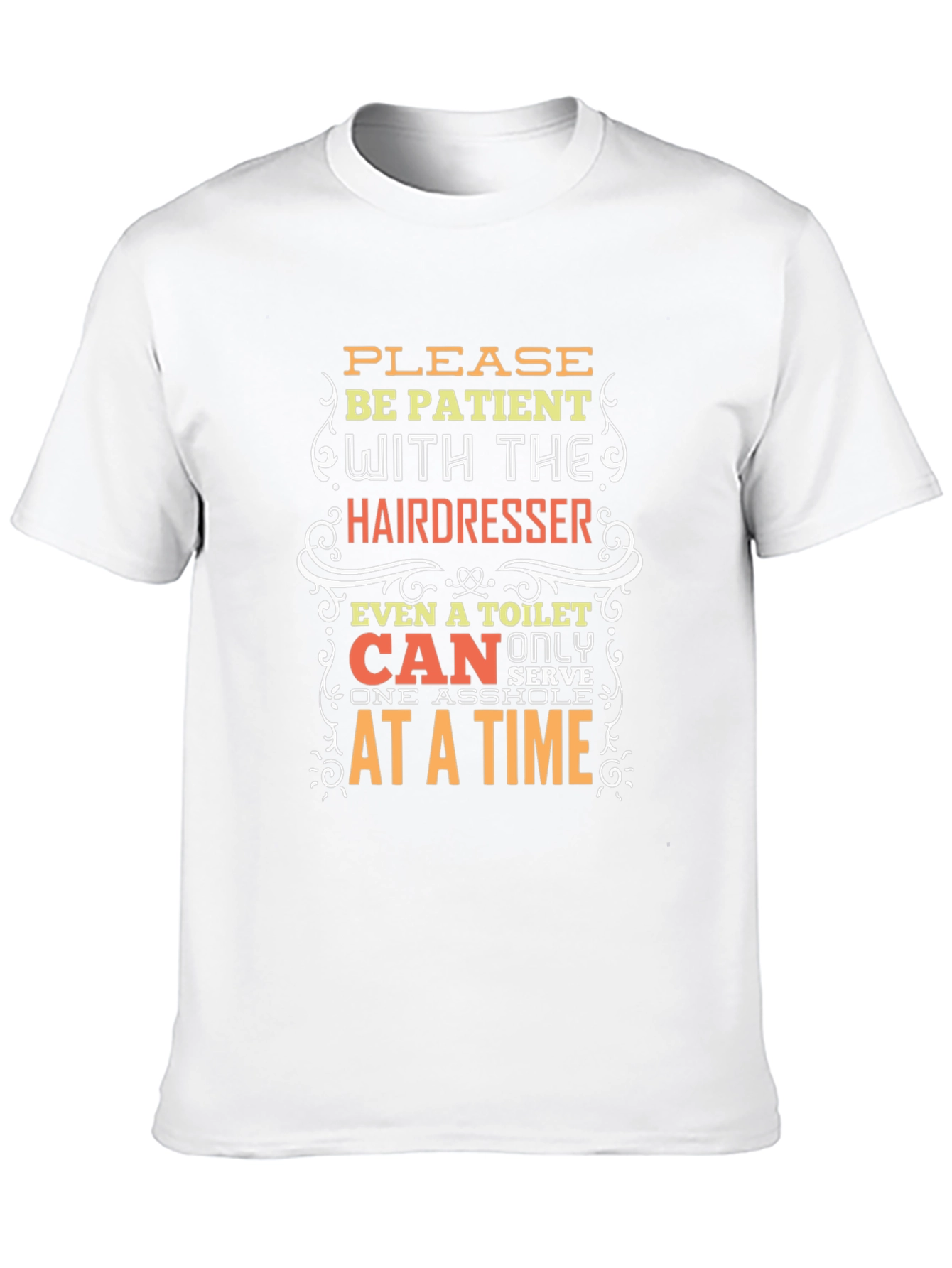 Hairdresser Humor T-Shirt: Be Patient!