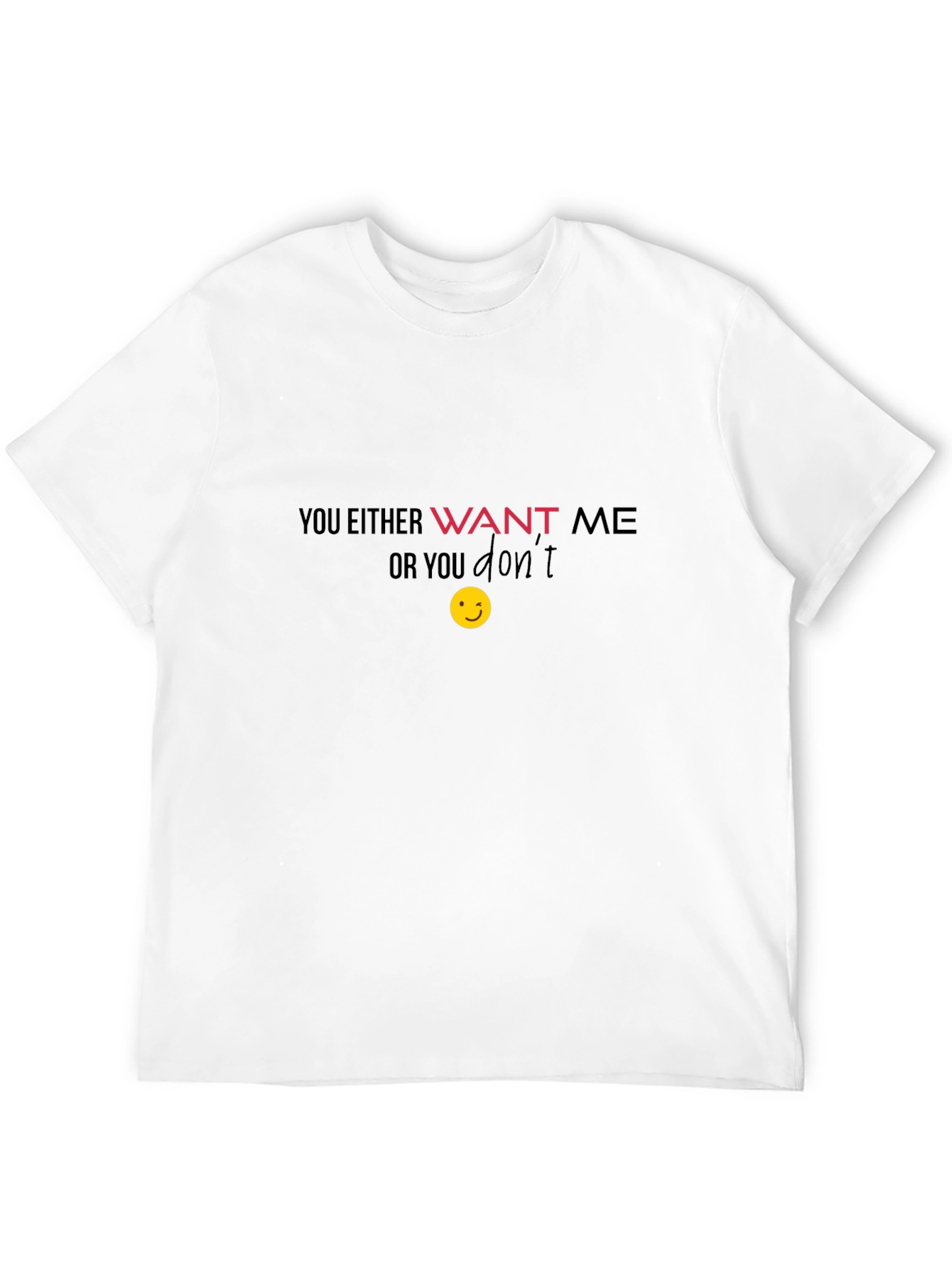 Want Me T-Shirt - Funny Graphic Tee