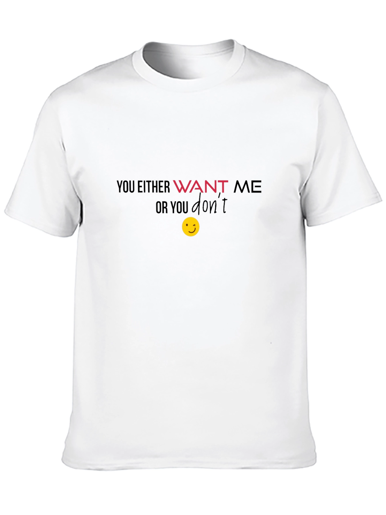 Want Me T-Shirt - Funny Graphic Tee
