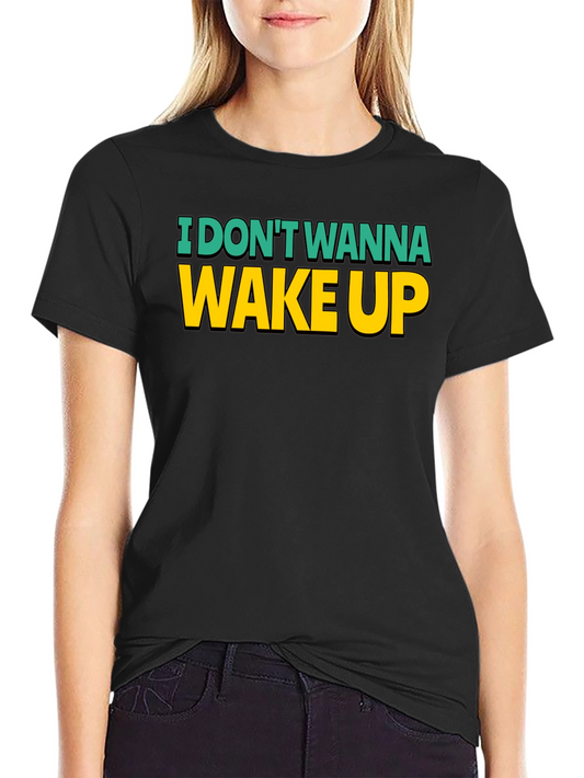 I Dont Wanna Wake Up T-Shirt - Funny Graphic Tee