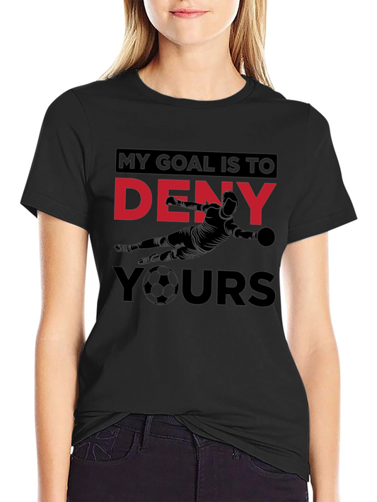 Goalie T-Shirt: My Goal is to Deny Yours Soccer Tee