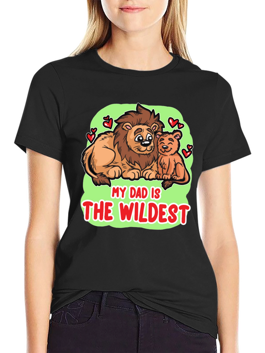 My Dad Is The Wildest T-Shirt - Lion Fathers Day Tee