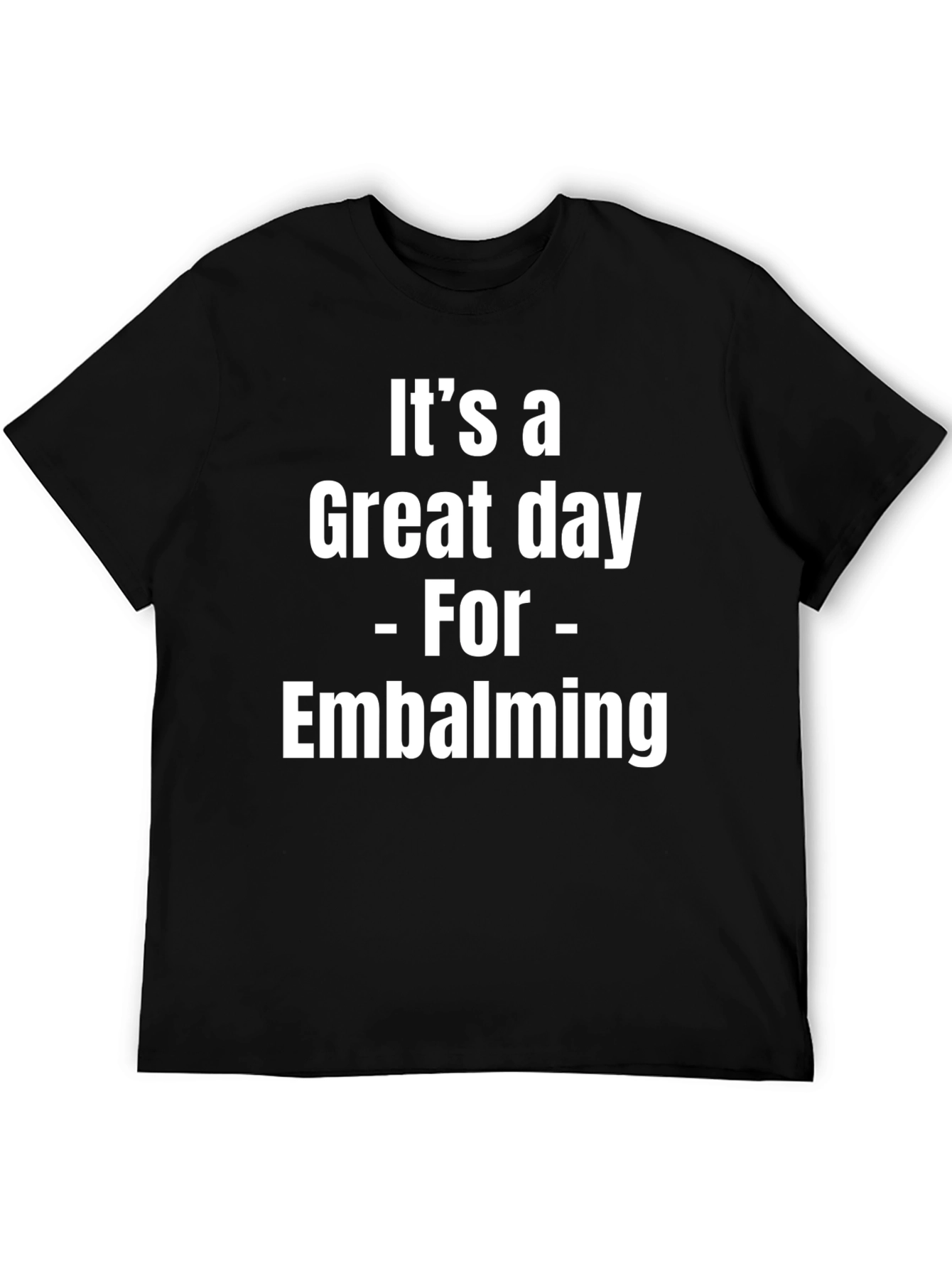 Its a Great Day for Embalming Graphic T-Shirt