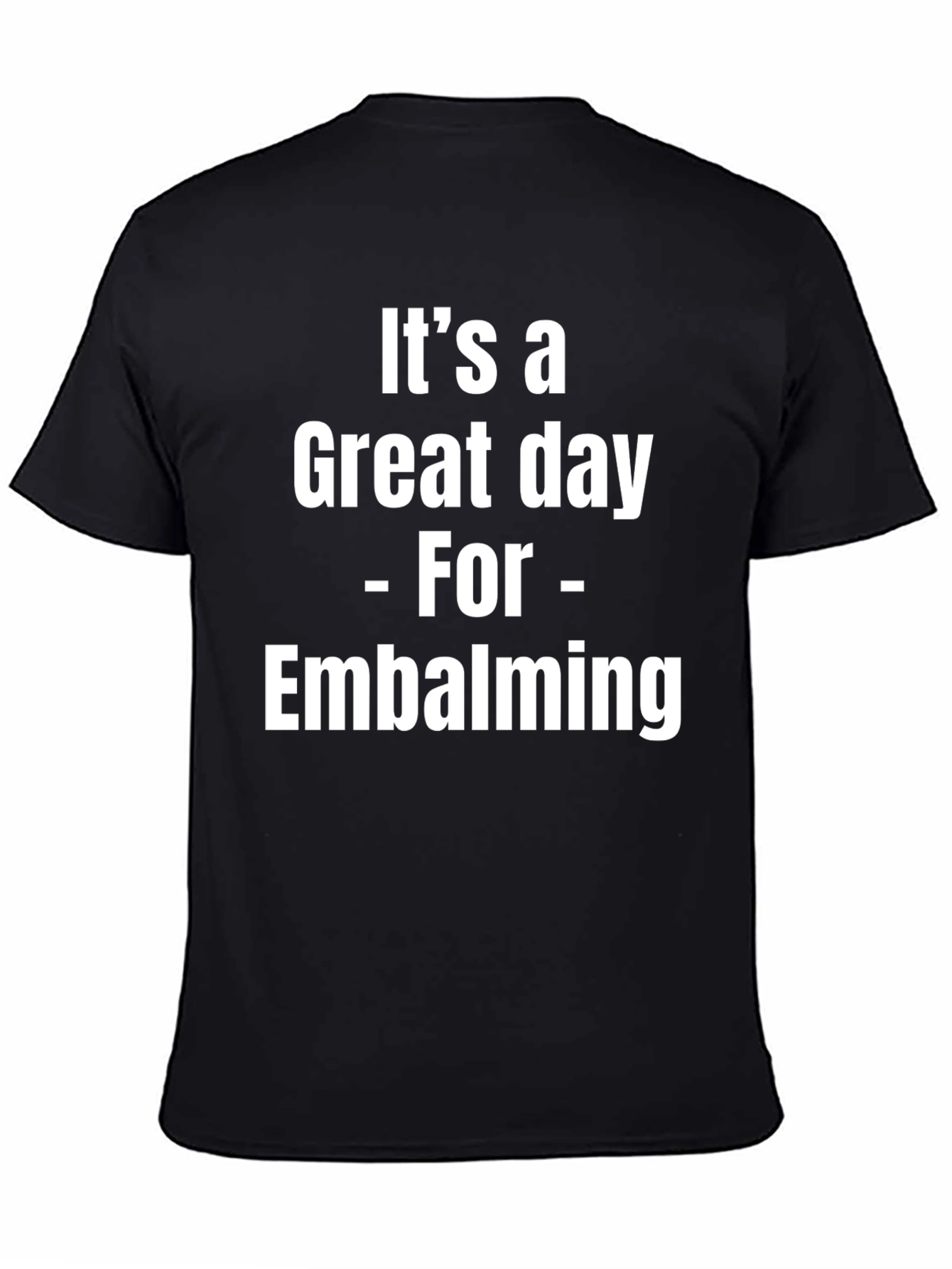 Its a Great Day for Embalming Graphic T-Shirt