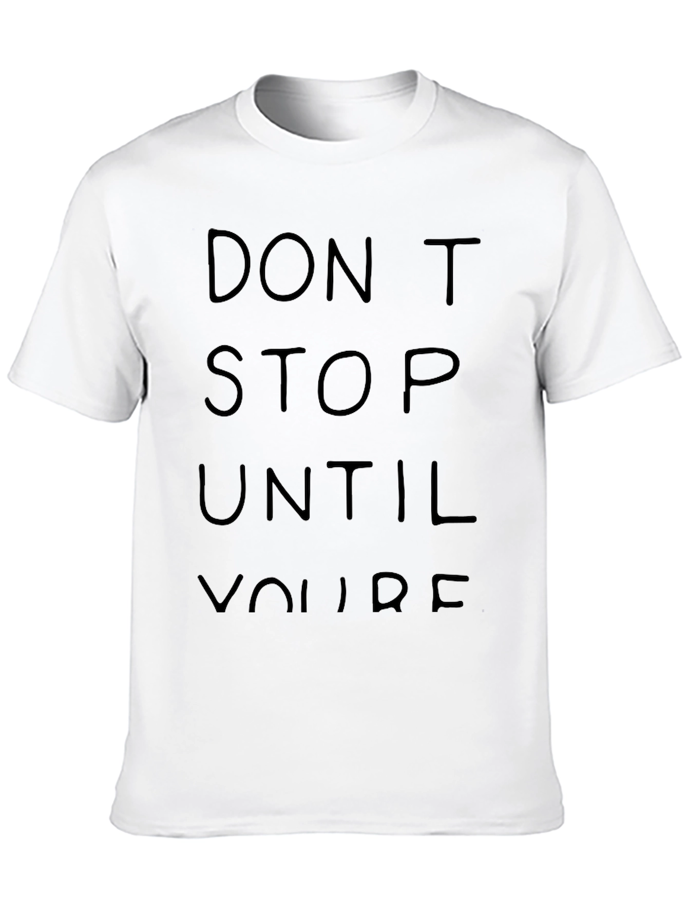 Dont Stop Until Youre T-Shirt