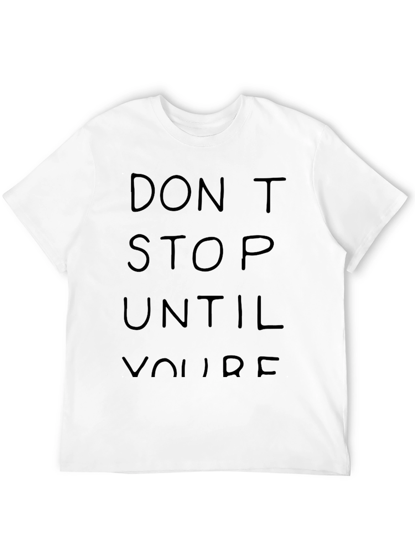 Dont Stop Until Youre T-Shirt