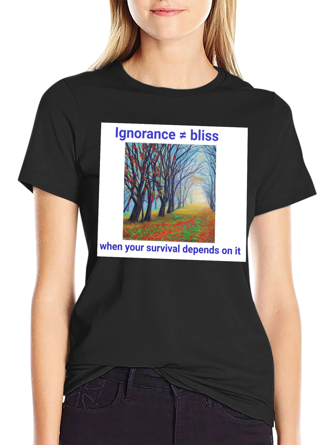 Ignorance Is Not Bliss T-Shirt - Nature Scene