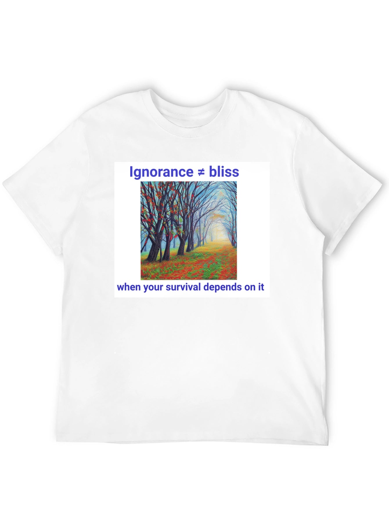 Ignorance Is Not Bliss T-Shirt - Nature Scene