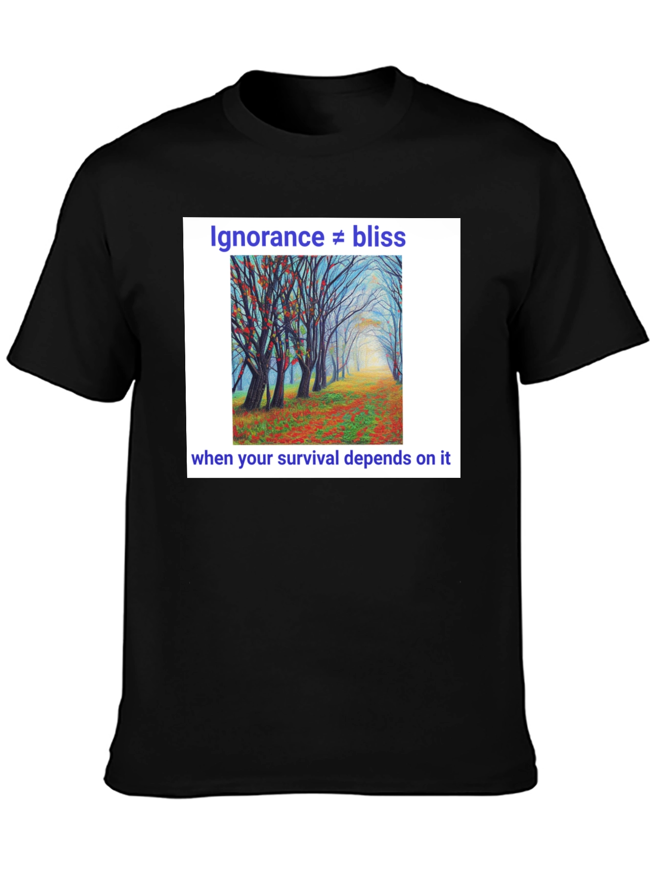 Ignorance Is Not Bliss T-Shirt - Nature Scene