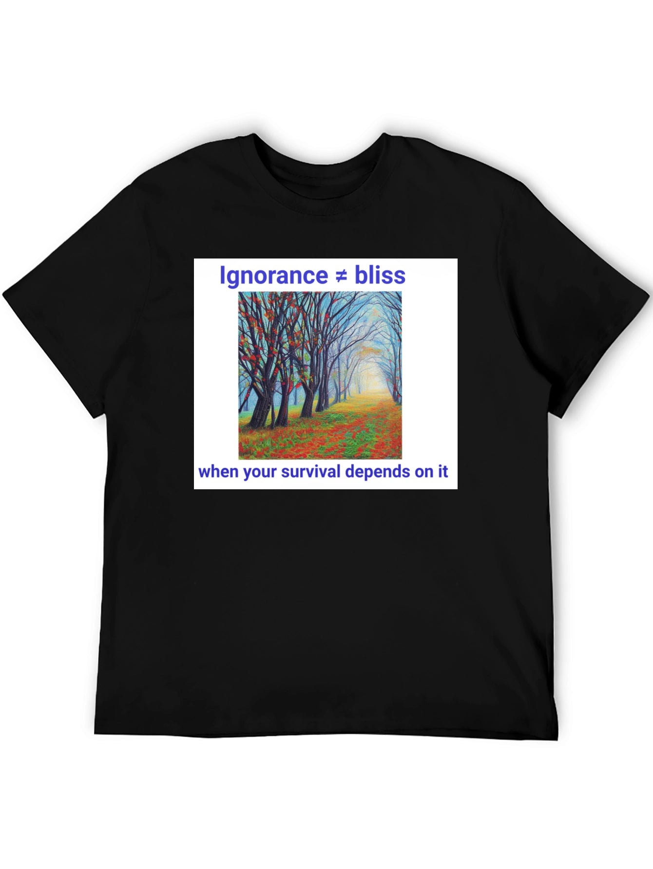 Ignorance Is Not Bliss T-Shirt - Nature Scene