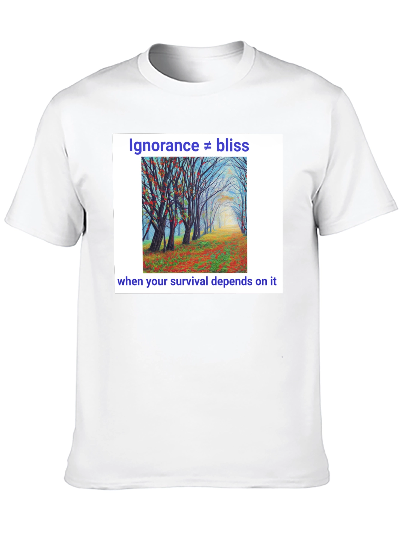 Ignorance Is Not Bliss T-Shirt - Nature Scene