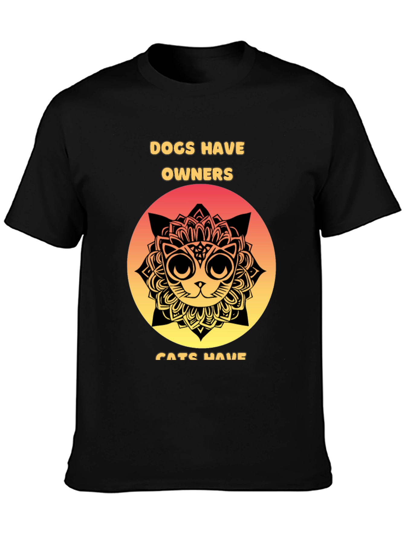 Dogs Have Owners Cats Have Staff T-Shirt