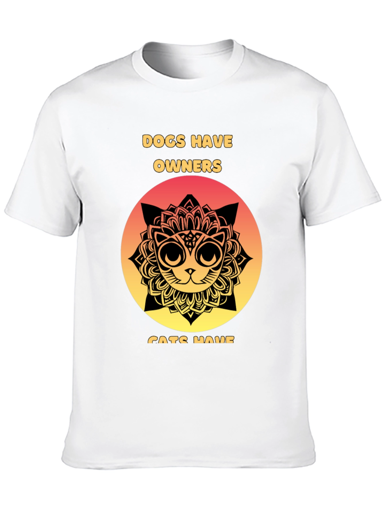 Dogs Have Owners Cats Have Staff T-Shirt