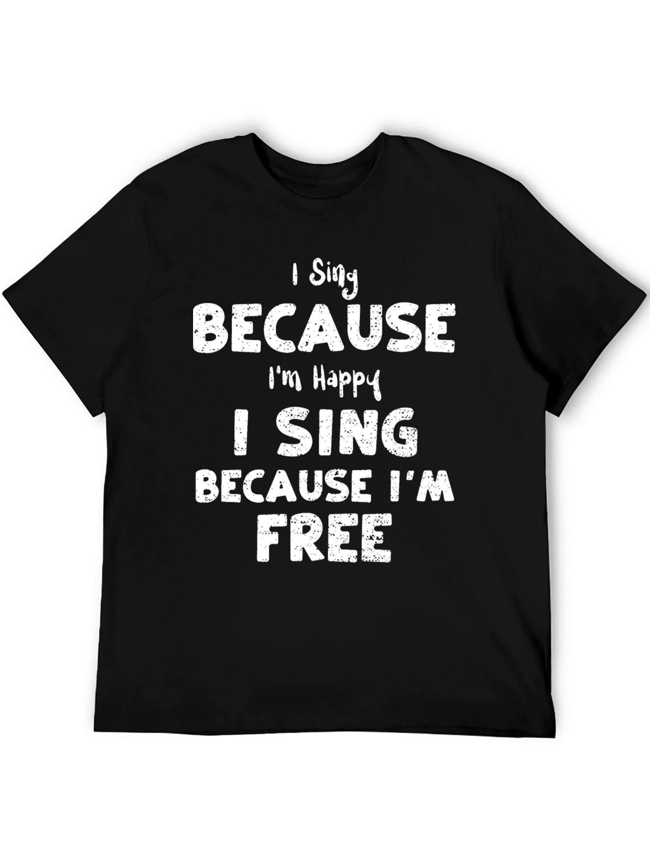 I Sing Because Im Happy T-Shirt