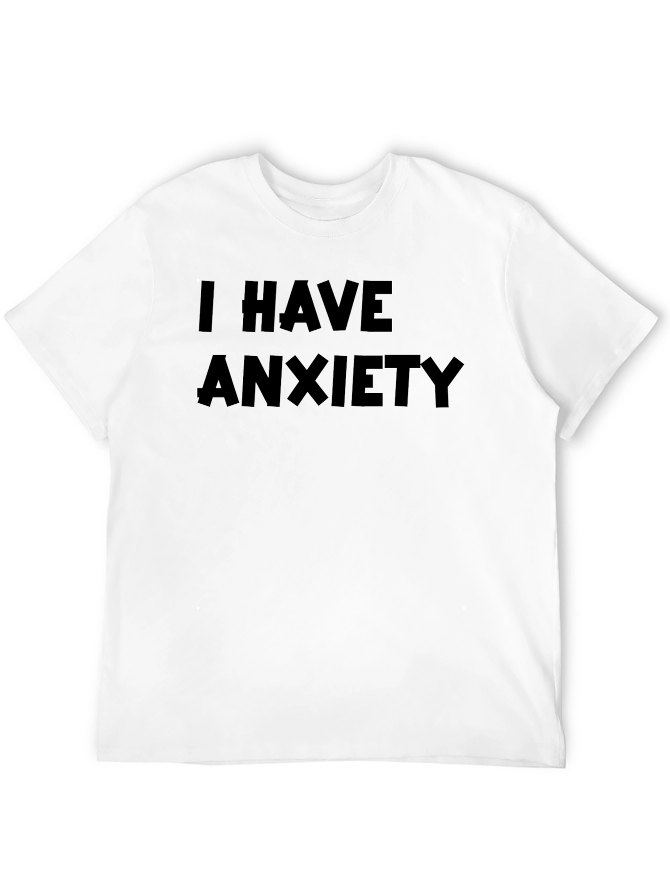 I Have Anxiety T-Shirt - Soft Cotton Tee