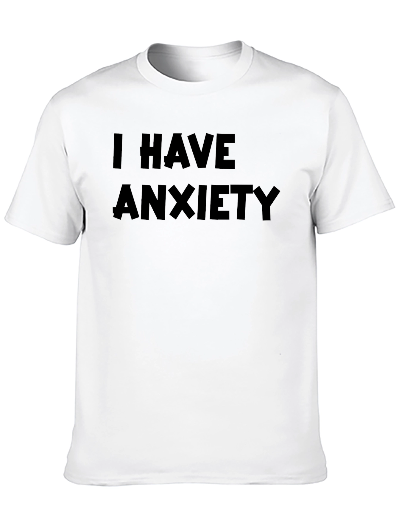 I Have Anxiety T-Shirt - Soft Cotton Tee