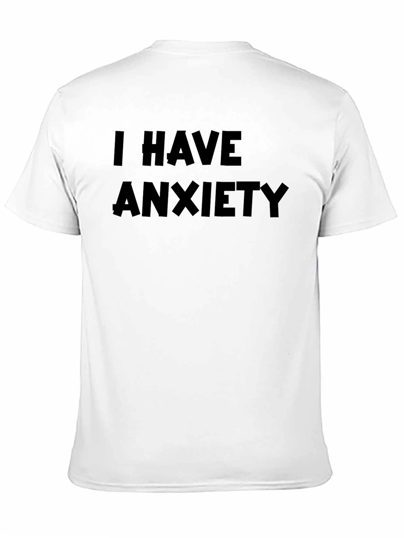 I Have Anxiety T-Shirt - Soft Cotton Tee