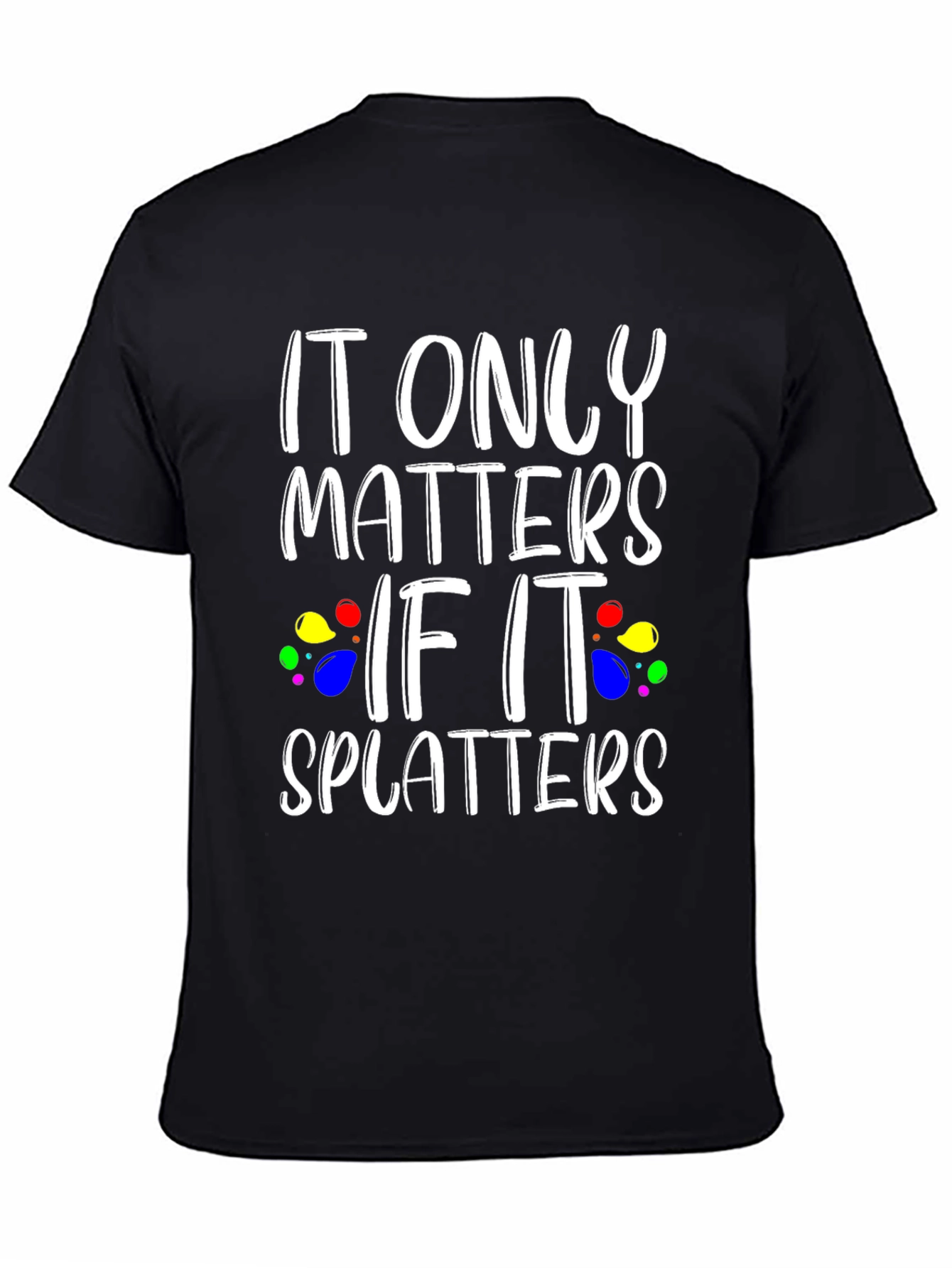 It Only Matters If It Splatters Black T-Shirt