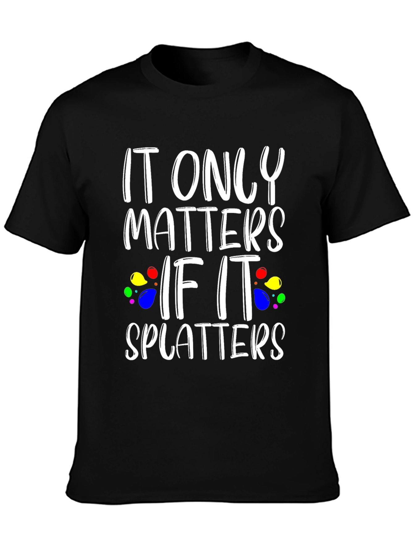 It Only Matters If It Splatters Black T-Shirt