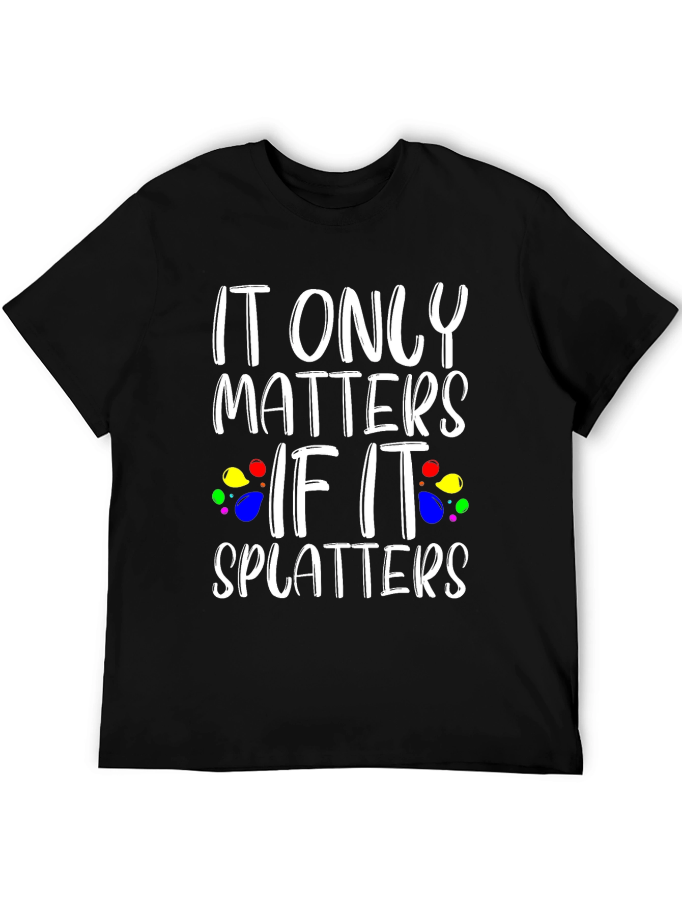 It Only Matters If It Splatters Black T-Shirt