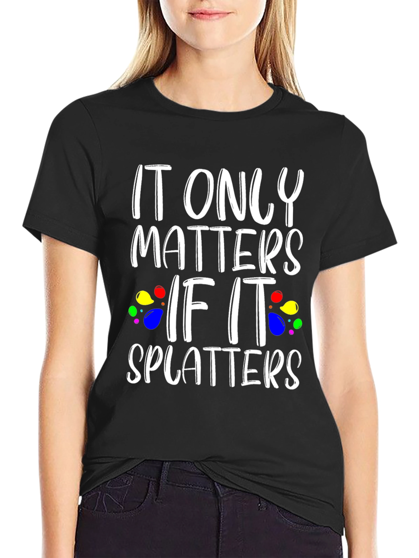 It Only Matters If It Splatters Black T-Shirt