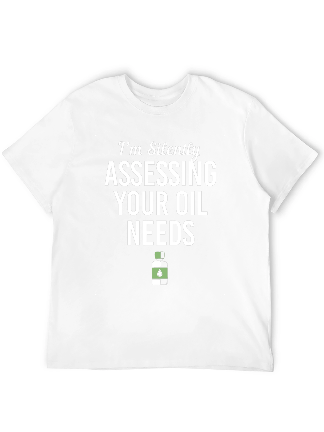 Im Silently Assessing Your Oil Needs Funny T-Shirt
