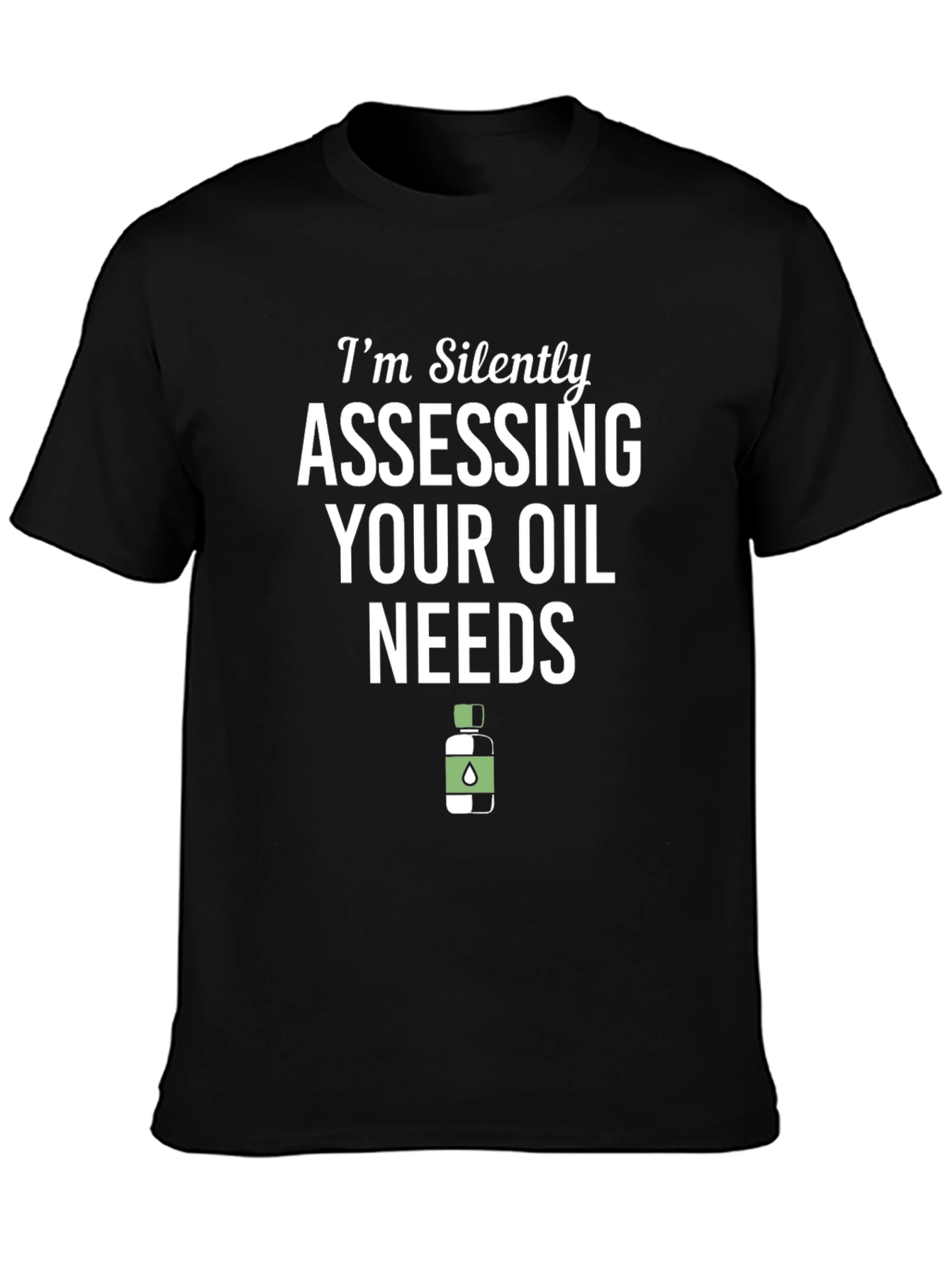 Im Silently Assessing Your Oil Needs Funny T-Shirt