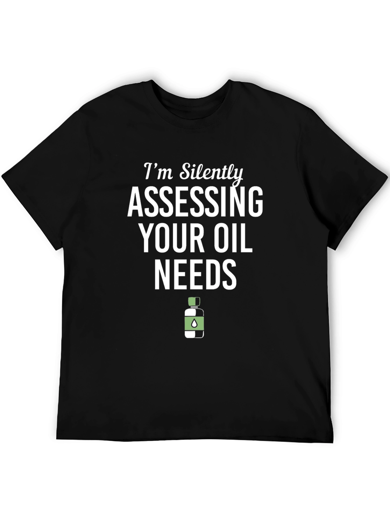Im Silently Assessing Your Oil Needs Funny T-Shirt