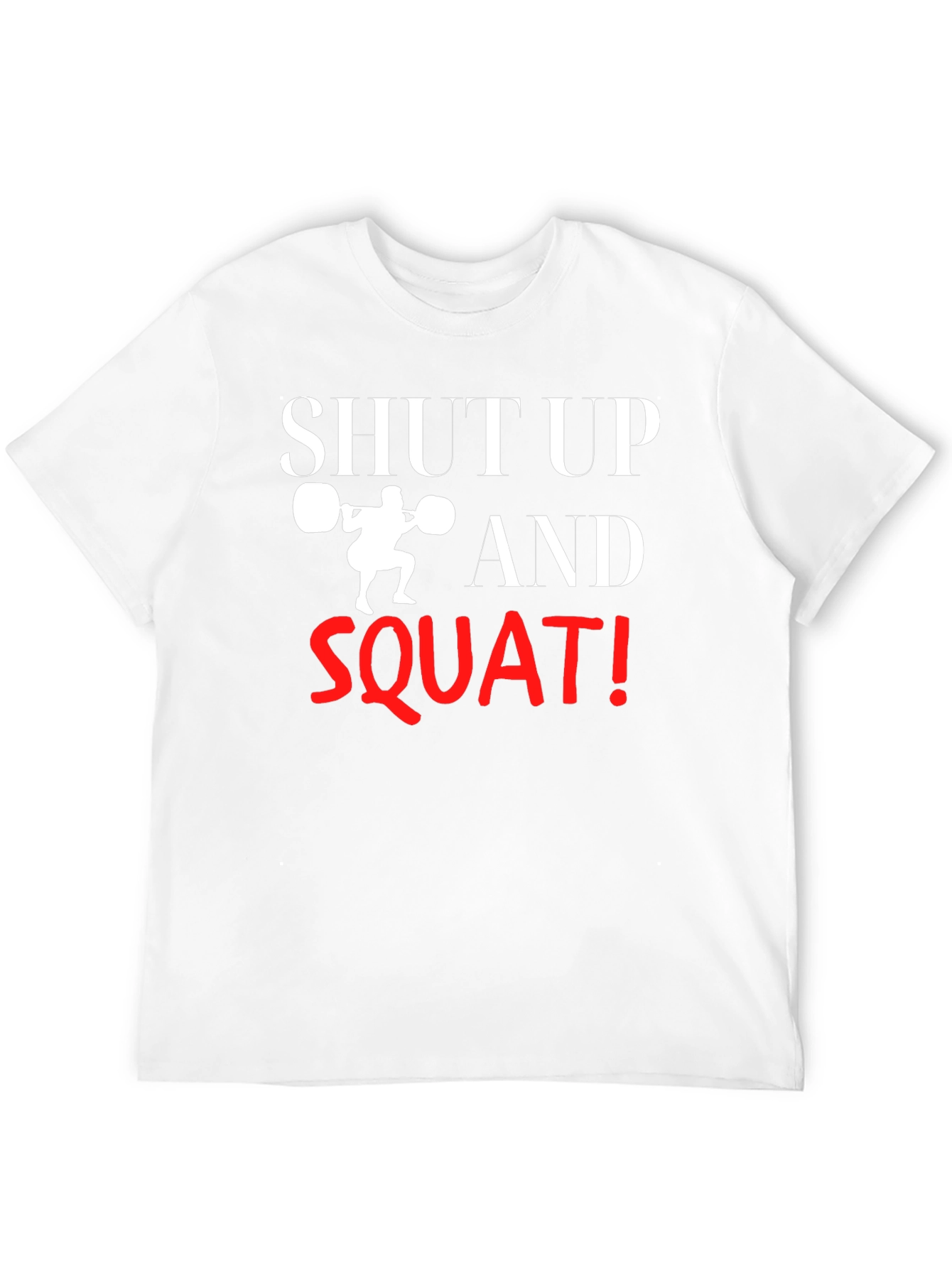 Shut Up and Squat T-Shirt - Gym Motivation