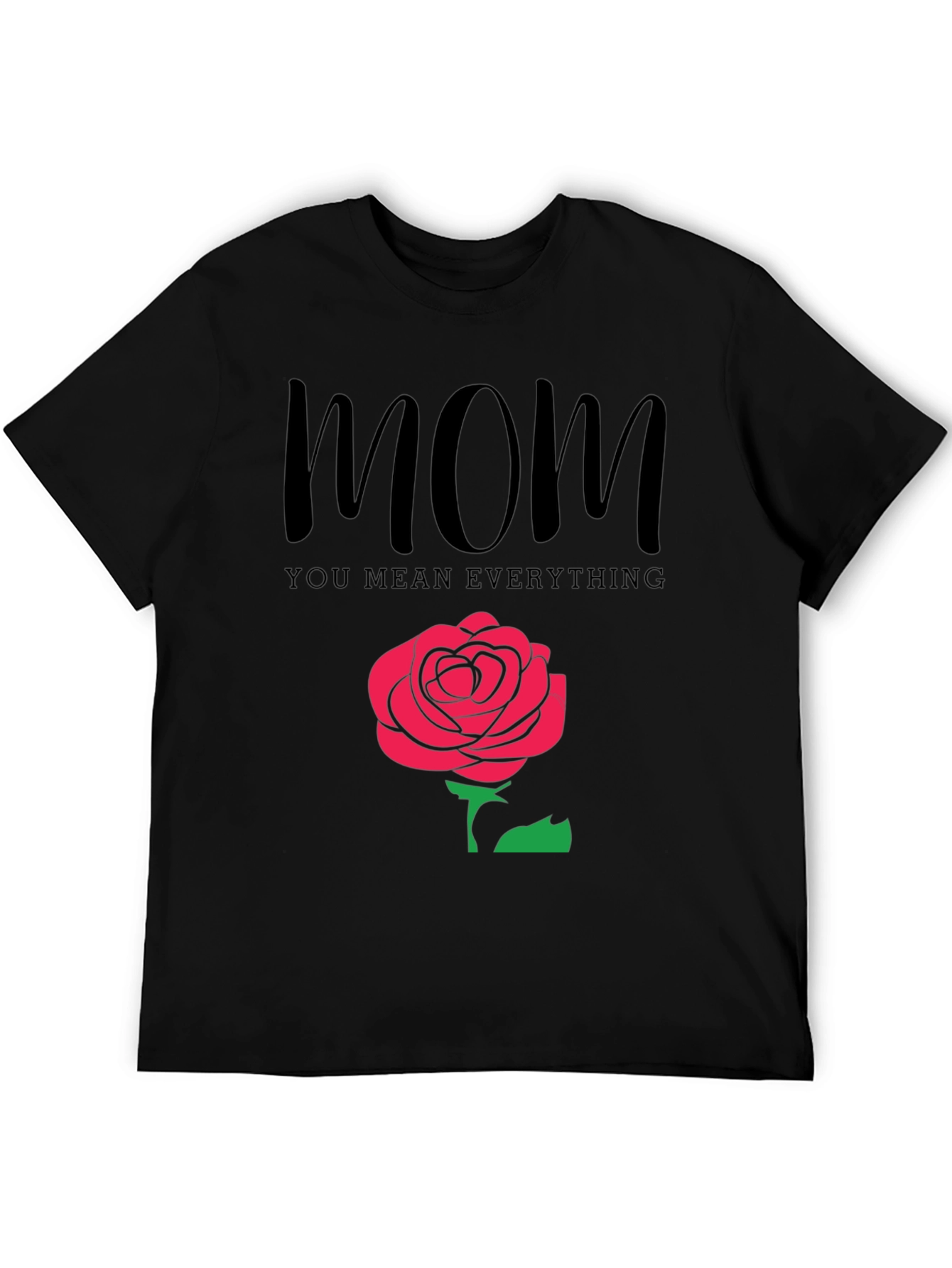 Mom You Mean Everything Black T-Shirt with Rose