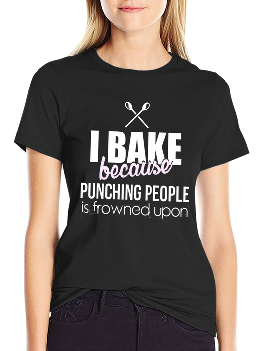 I Bake Because Punching People Is Frowned Upon T-Shirt