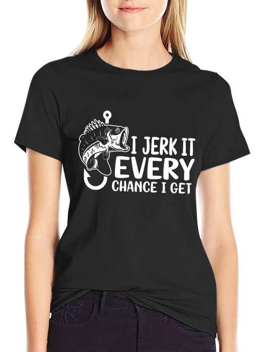 I Jerk It Every Chance T-Shirt Funny Fishing Tee