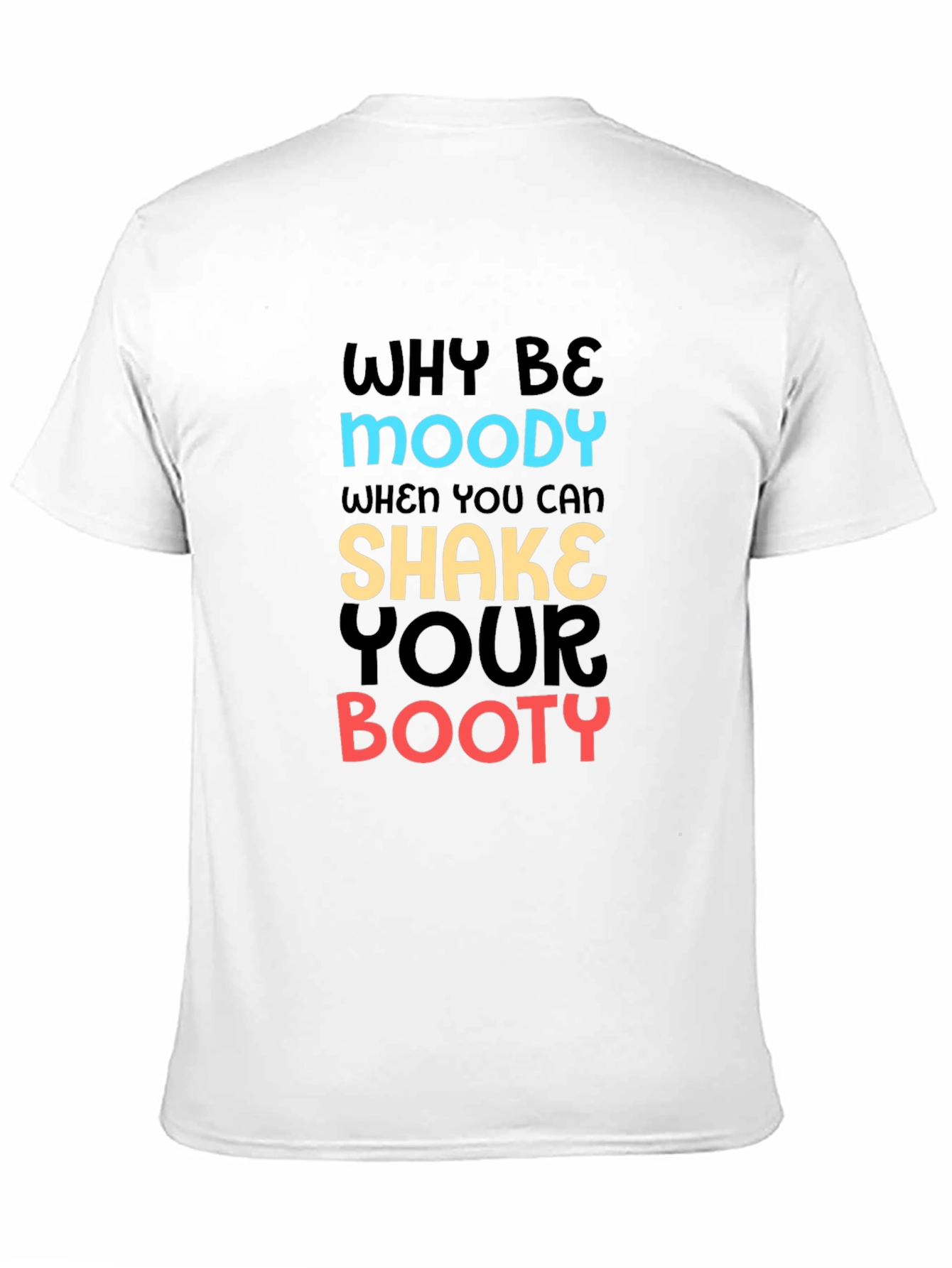 Why Be Moody T-Shirt Shake Your Booty Funny Tee