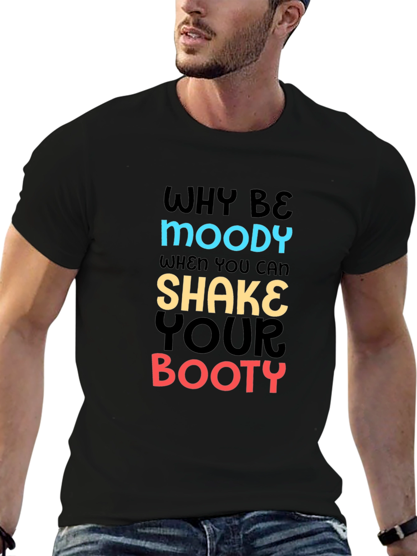 Why Be Moody T-Shirt Shake Your Booty Funny Tee