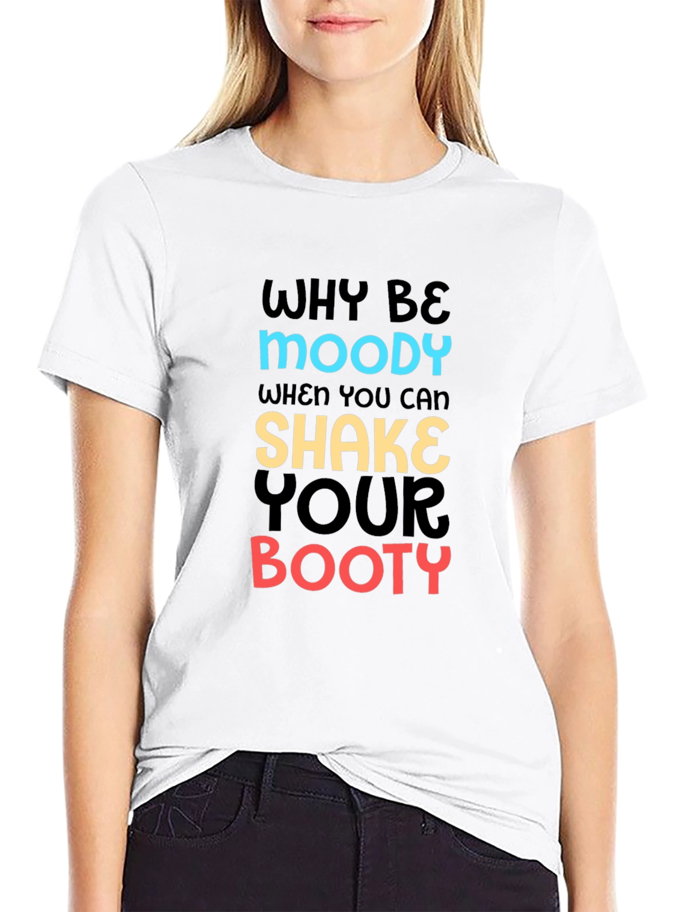 Why Be Moody T-Shirt Shake Your Booty Funny Tee
