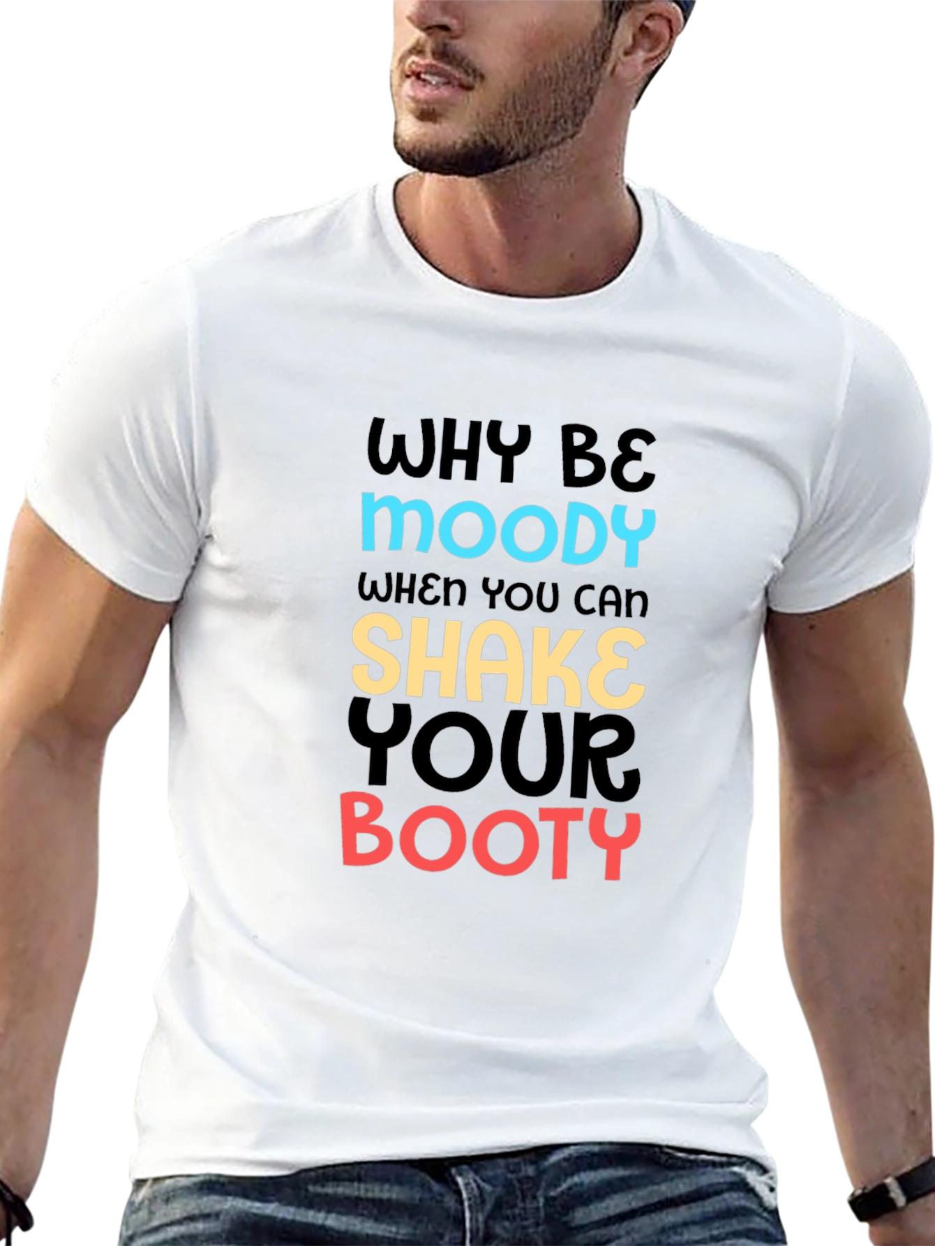 Why Be Moody T-Shirt Shake Your Booty Funny Tee