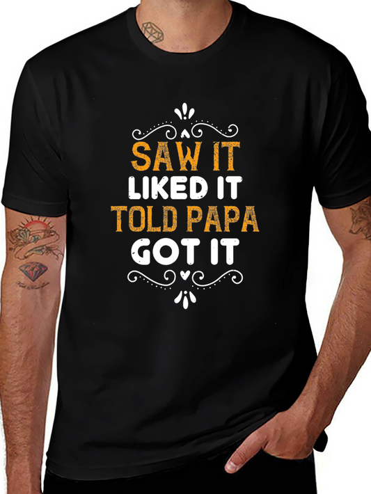 Saw It Liked It Told Papa Got It - Mens Black T-Shirt