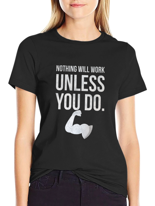 Motivational Gym T-Shirt - Nothing Will Work Unless You Do