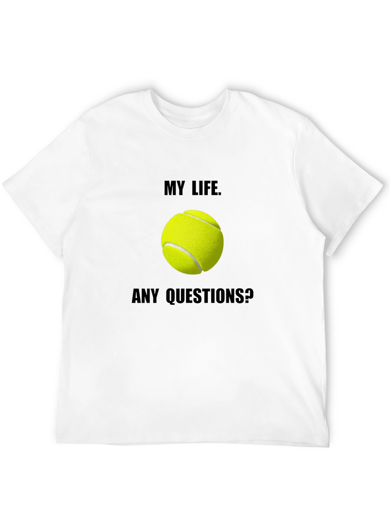 My Life Tennis T-Shirt: Any Questions? Graphic Tee