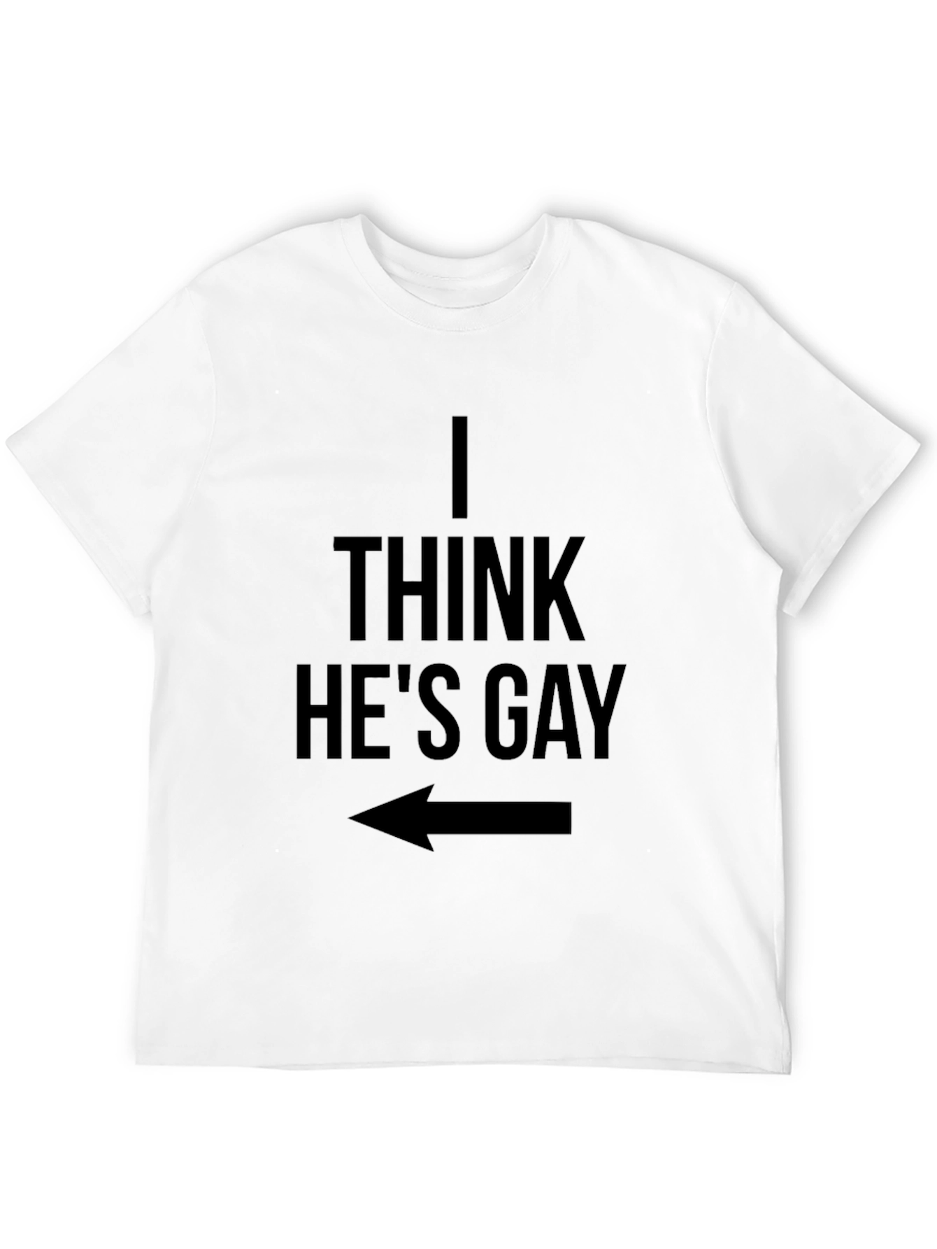 I Think Hes Gay T-Shirt - Funny Graphic Tee