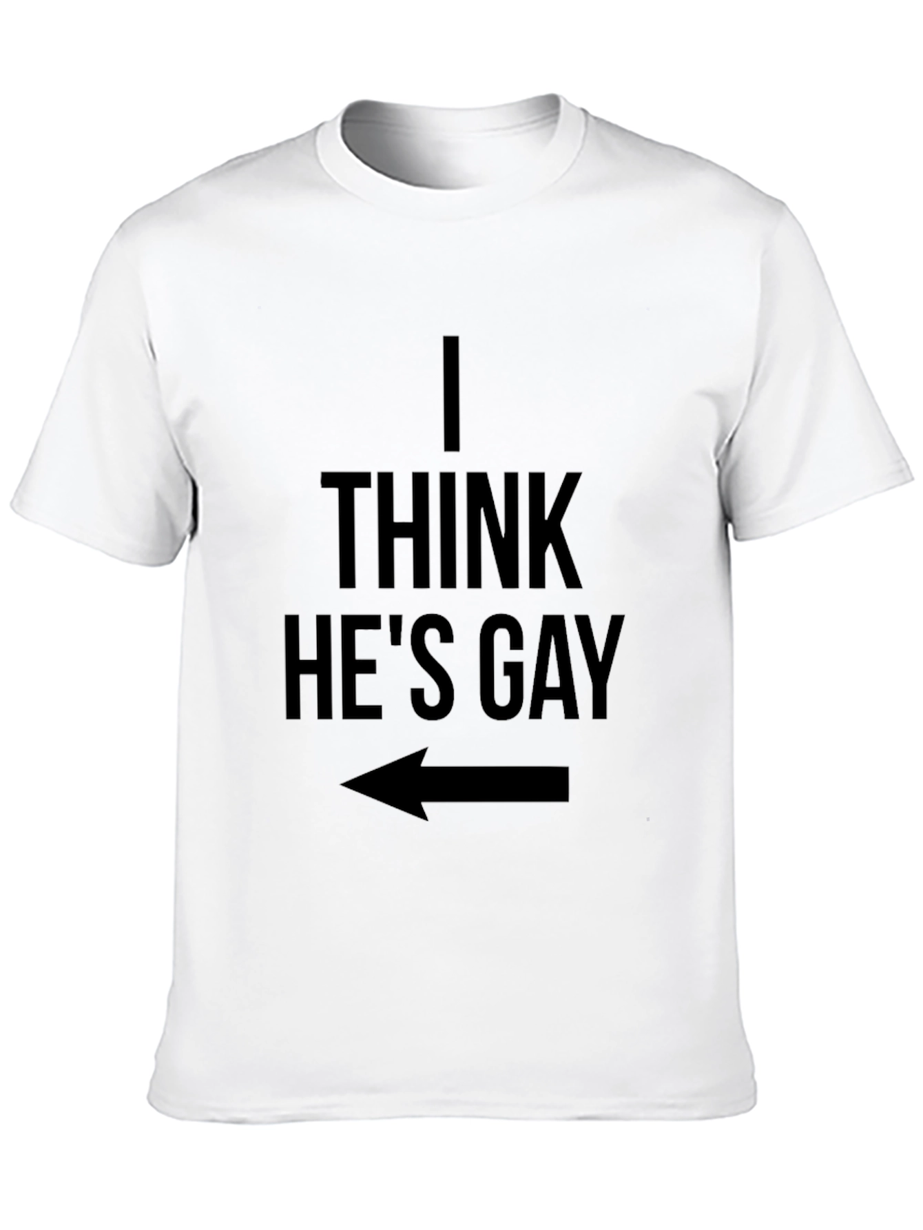 I Think Hes Gay T-Shirt - Funny Graphic Tee