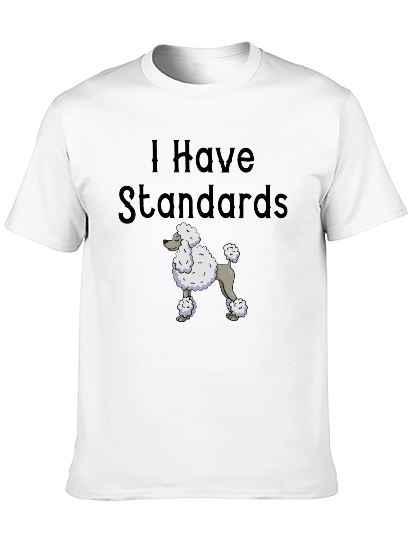 I Have Standards Standard Poodle T-Shirt