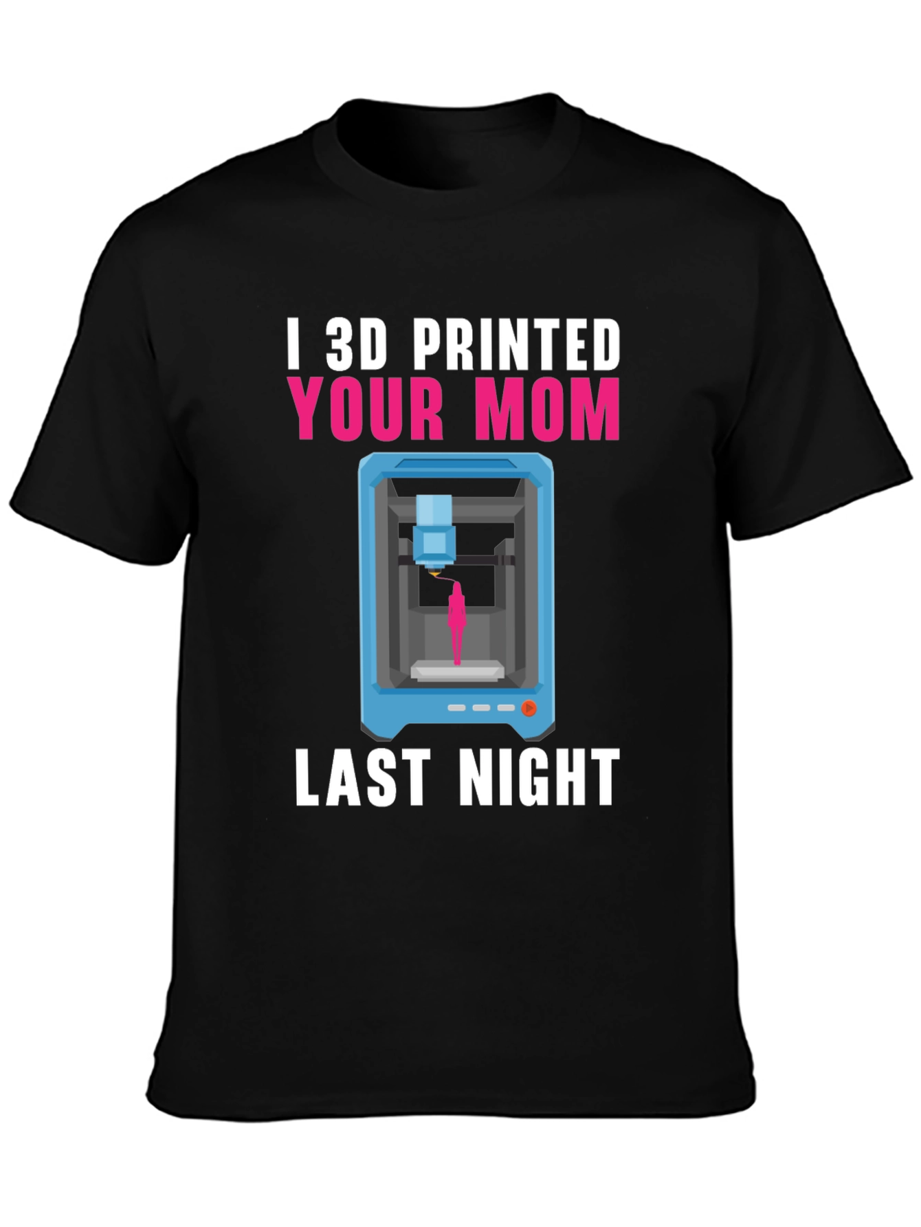 I 3D Printed Your Mom T-Shirt Funny Geek Tee