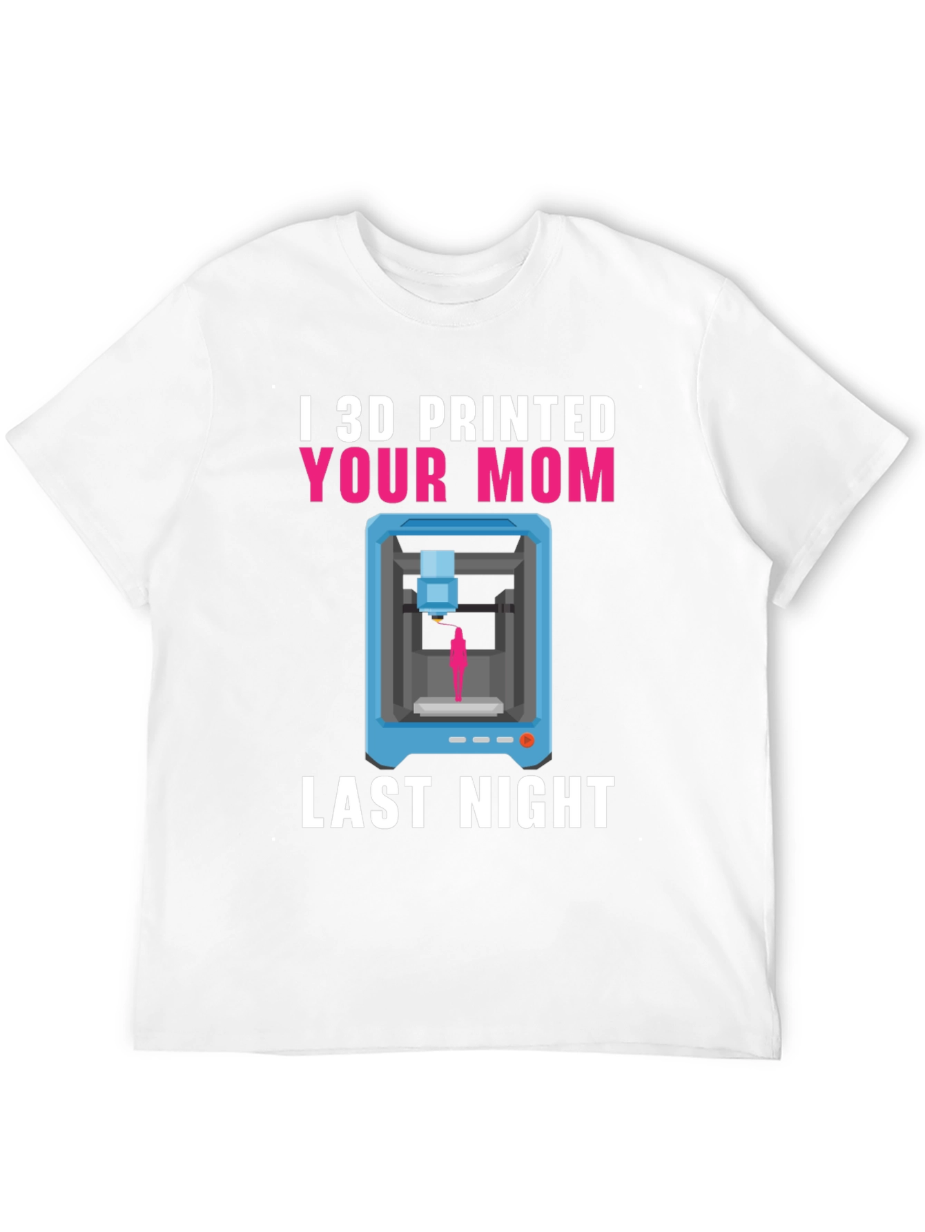 I 3D Printed Your Mom T-Shirt Funny Geek Tee