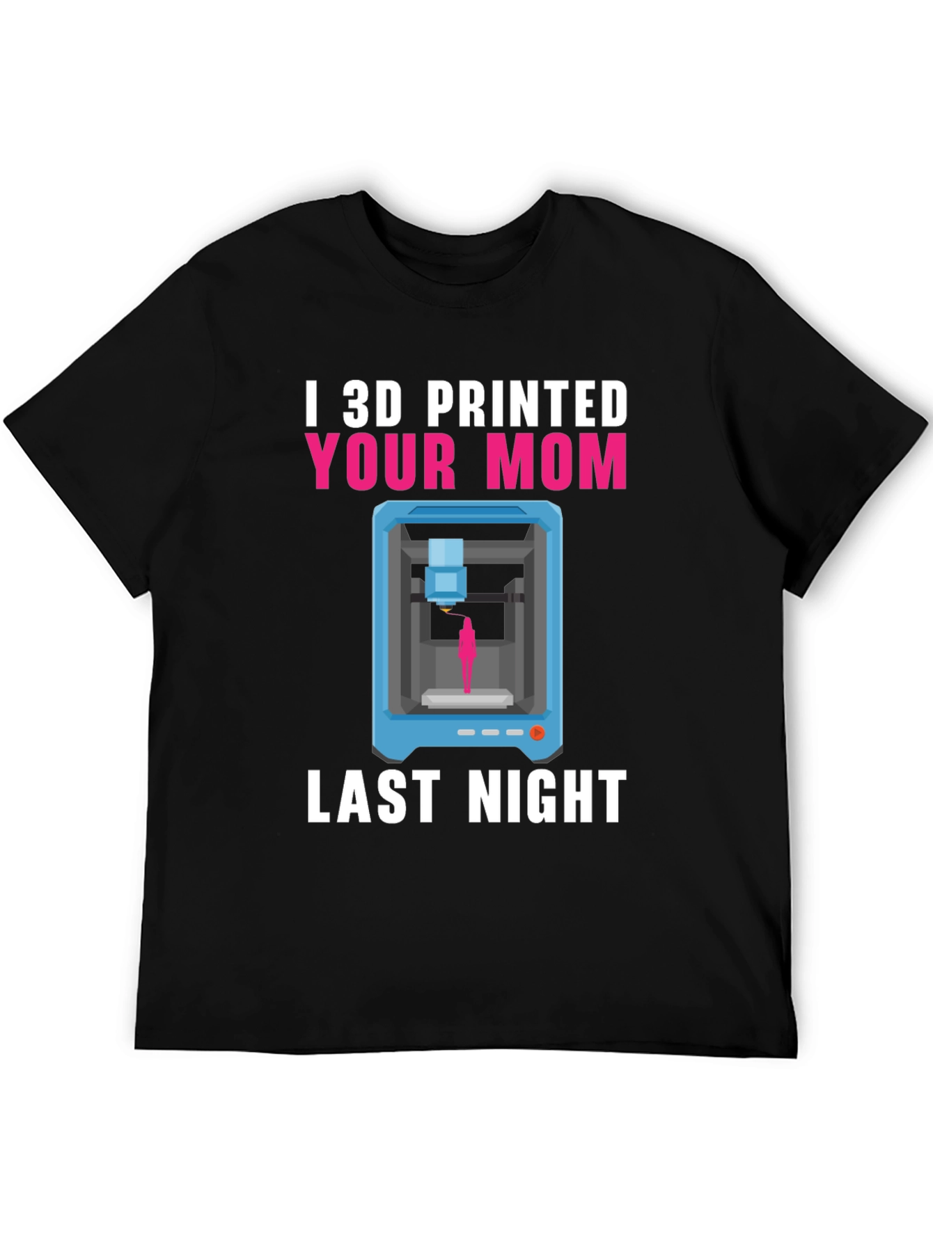 I 3D Printed Your Mom T-Shirt Funny Geek Tee