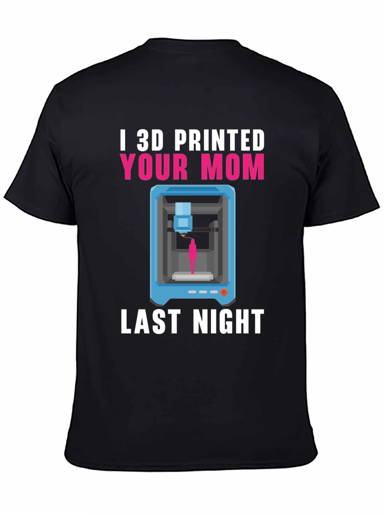 I 3D Printed Your Mom T-Shirt Funny Geek Tee