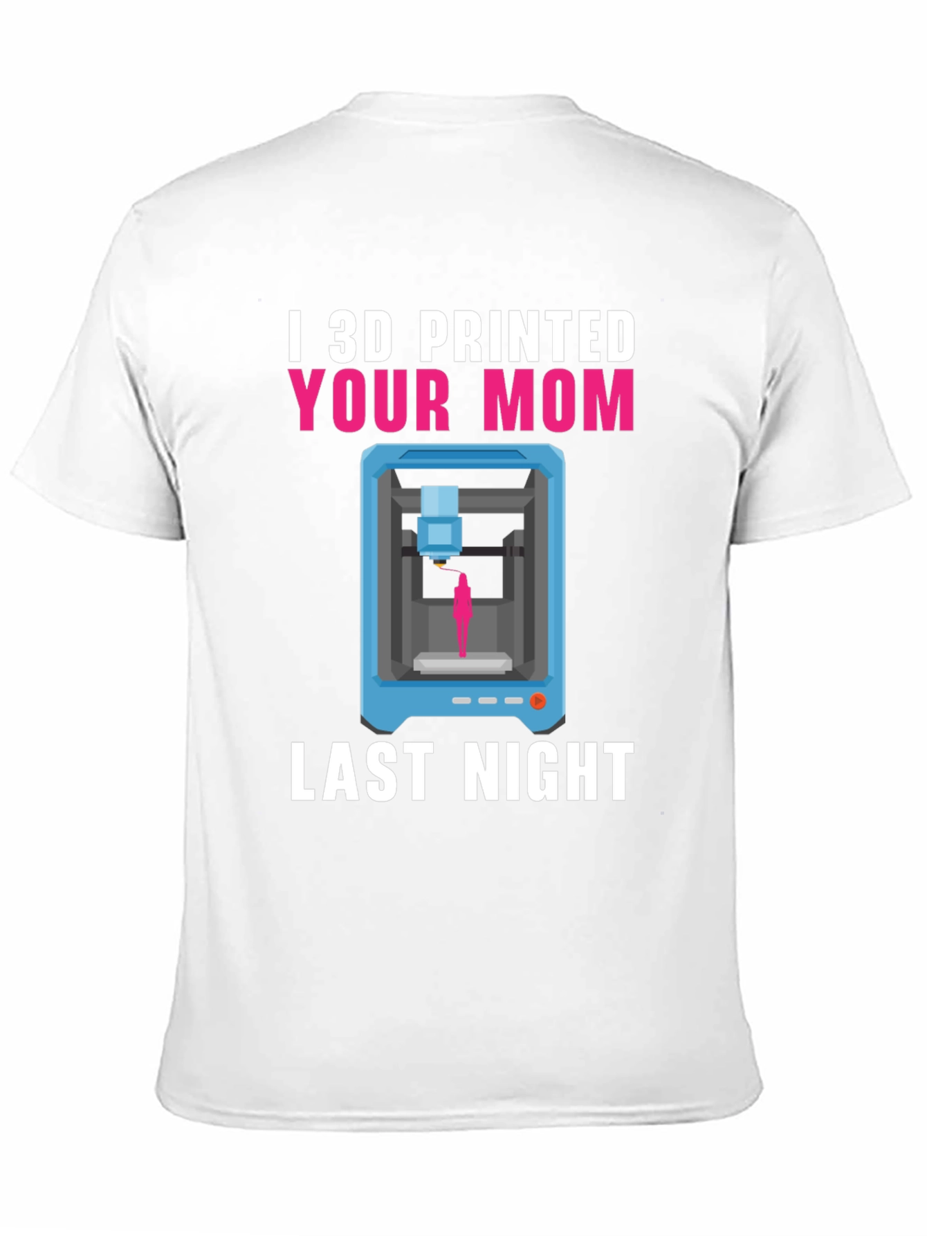 I 3D Printed Your Mom T-Shirt Funny Geek Tee