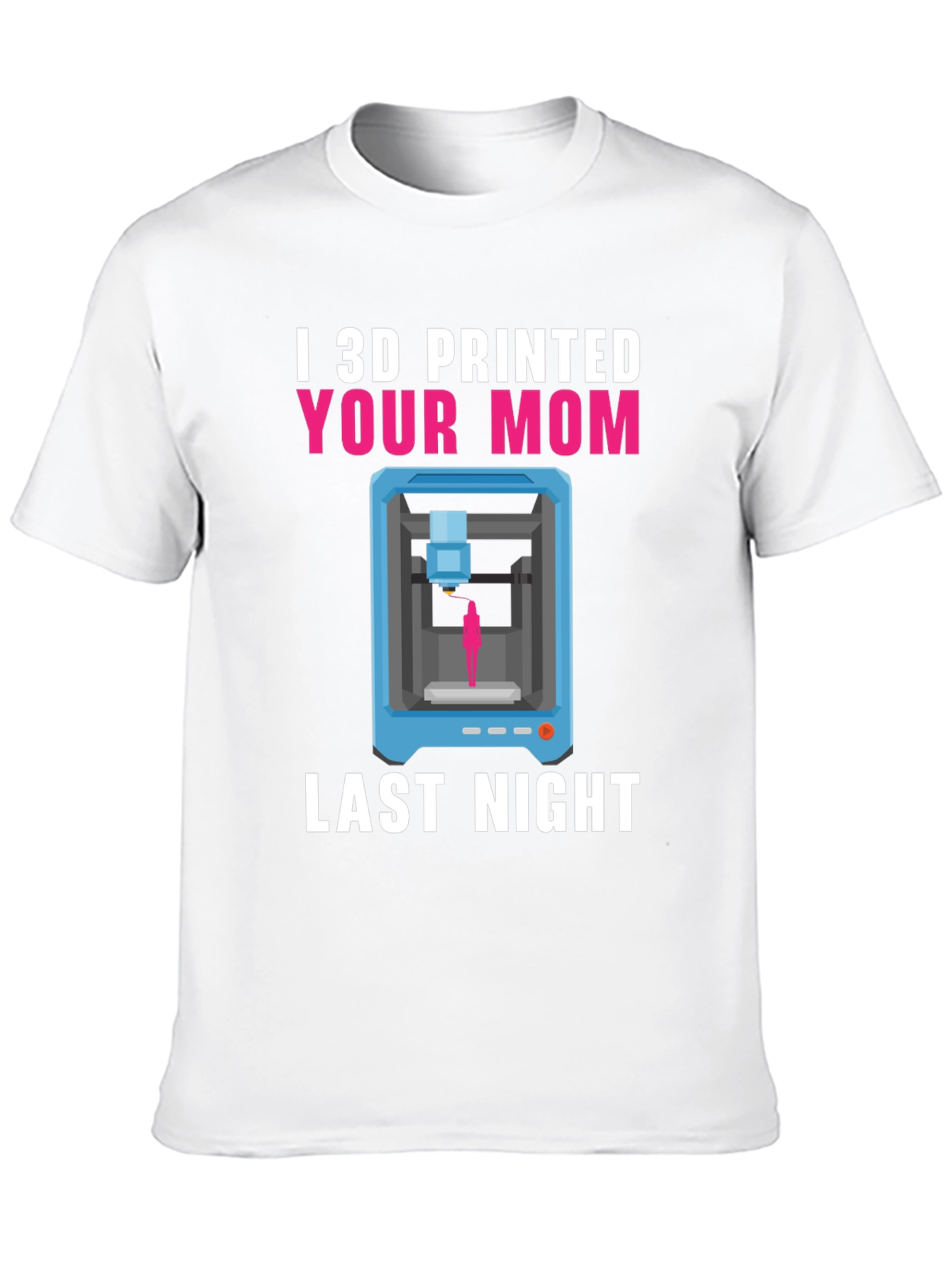 I 3D Printed Your Mom T-Shirt Funny Geek Tee